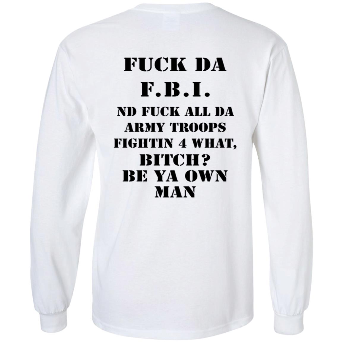 Fuck Da FBI Nd Fuck All Da Army Troops Fightin 4 What Bitch Be Ya Own Man Shirt Kate Bush’S Husband Fuck Da FBI Nd Fuck All Da Army Troops Fightin 4 What Bitch Be Ya Own Man Shirt Kate Bush’S Husband