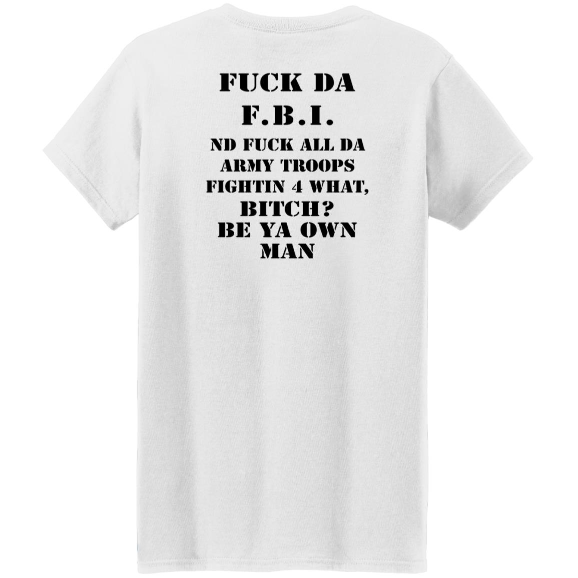 Fuck Da FBI Nd Fuck All Da Army Troops Fightin 4 What Bitch Be Ya Own Man Shirt Kate Bush’S Husband Fuck Da FBI Nd Fuck All Da Army Troops Fightin 4 What Bitch Be Ya Own Man Shirt Kate Bush’S Husband