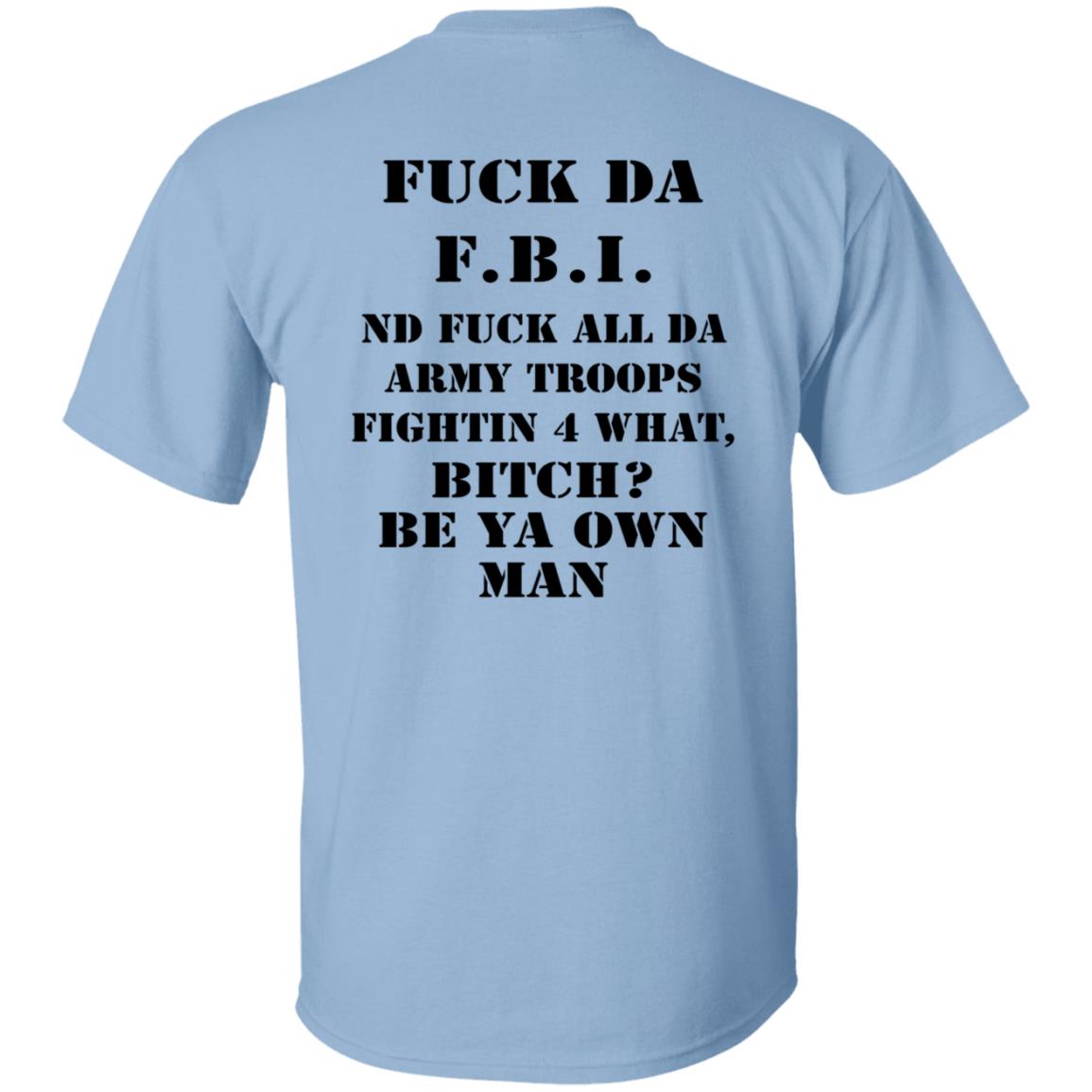 Fuck Da FBI Nd Fuck All Da Army Troops Fightin 4 What Bitch Be Ya Own Man Shirt Kate Bush’S Husband Fuck Da FBI Nd Fuck All Da Army Troops Fightin 4 What Bitch Be Ya Own Man Shirt Kate Bush’S Husband