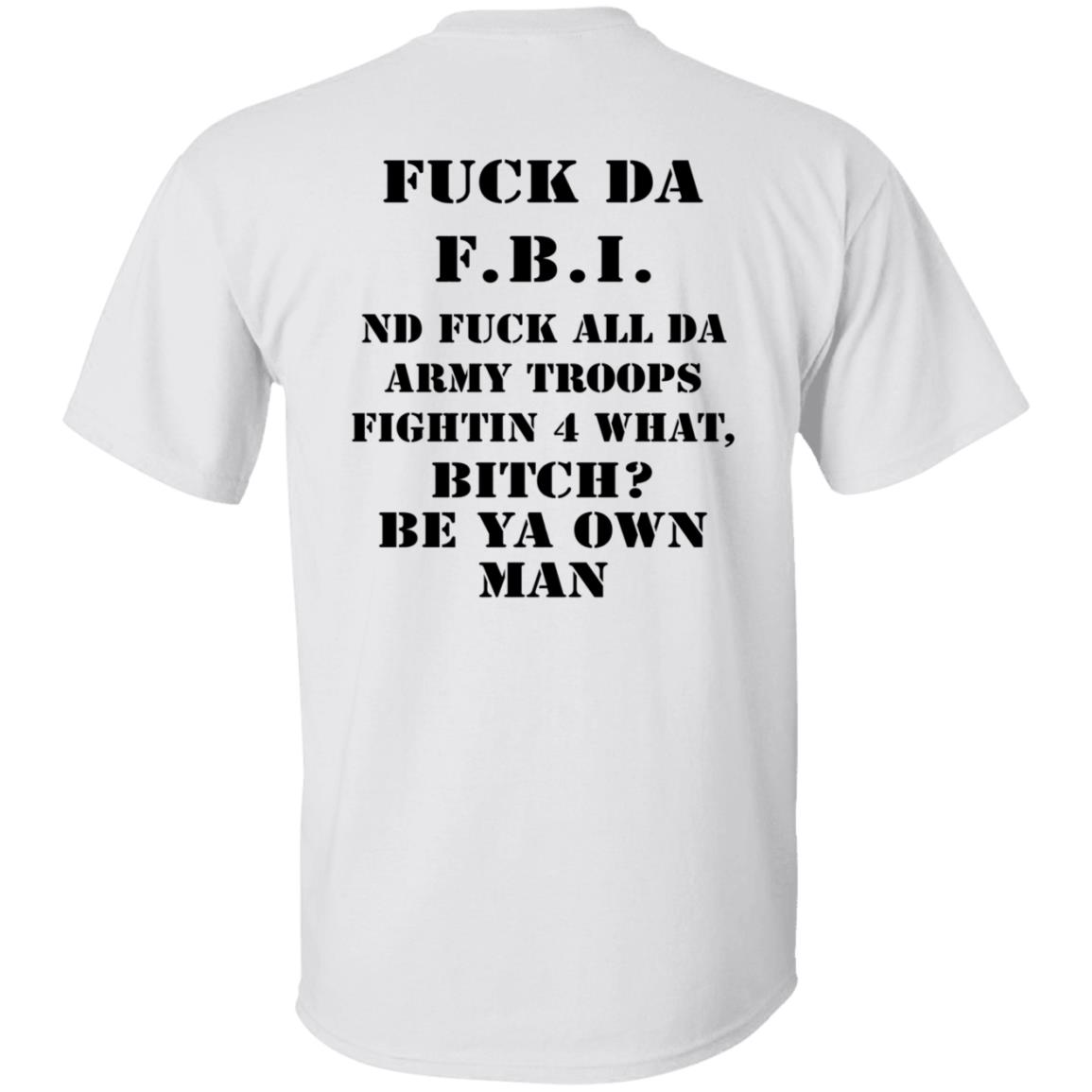 Fuck Da FBI Nd Fuck All Da Army Troops Fightin 4 What Bitch Be Ya Own Man Shirt Kate Bush’S Husband Fuck Da FBI Nd Fuck All Da Army Troops Fightin 4 What Bitch Be Ya Own Man Shirt Kate Bush’S Husband