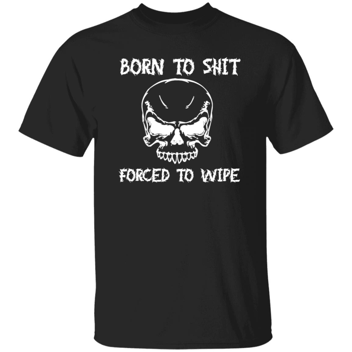 Shitheadsteve Born To Shit Forced To Wipe T Shirt Shitheadsteve Born To Shit Forced To Wipe T Shirt