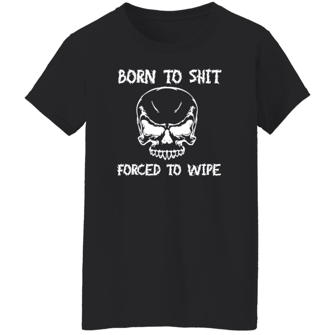 Shitheadsteve Born To Shit Forced To Wipe T Shirt Shitheadsteve Born To Shit Forced To Wipe T Shirt