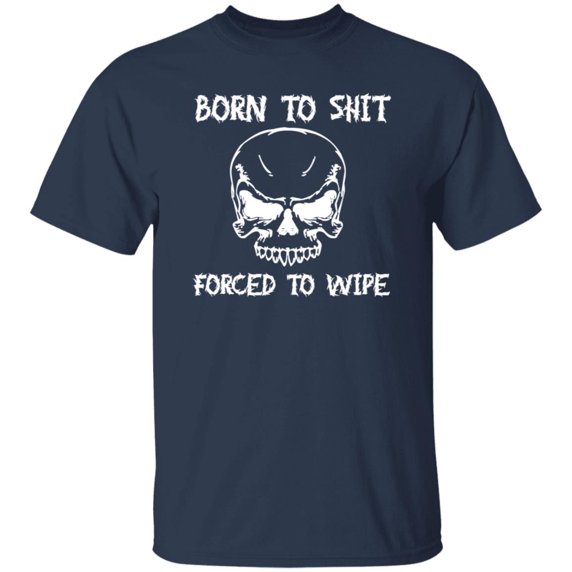 Shitheadsteve Born To Shit Forced To Wipe T Shirt Shitheadsteve Born To Shit Forced To Wipe T Shirt