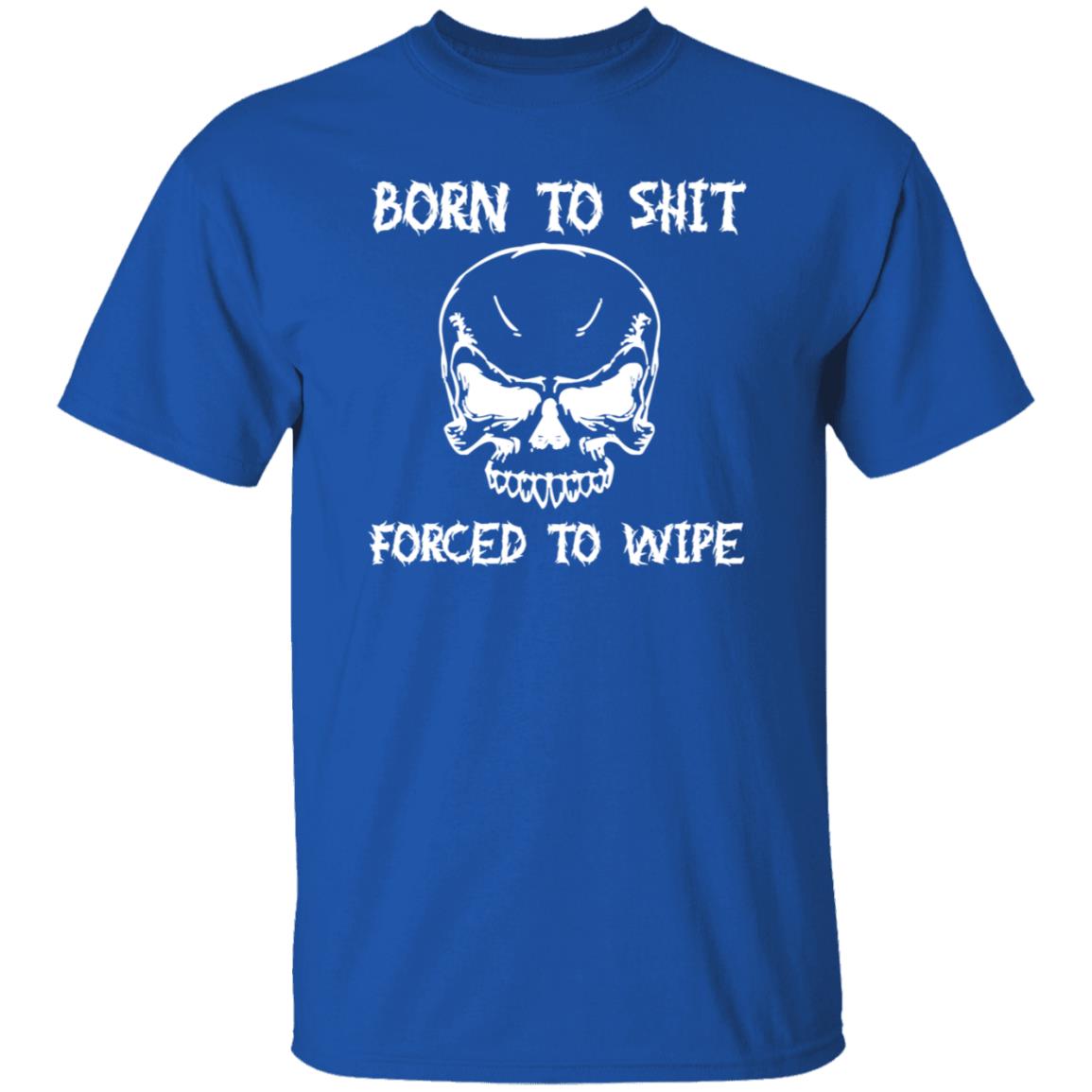 Shitheadsteve Born To Shit Forced To Wipe T Shirt Shitheadsteve Born To Shit Forced To Wipe T Shirt